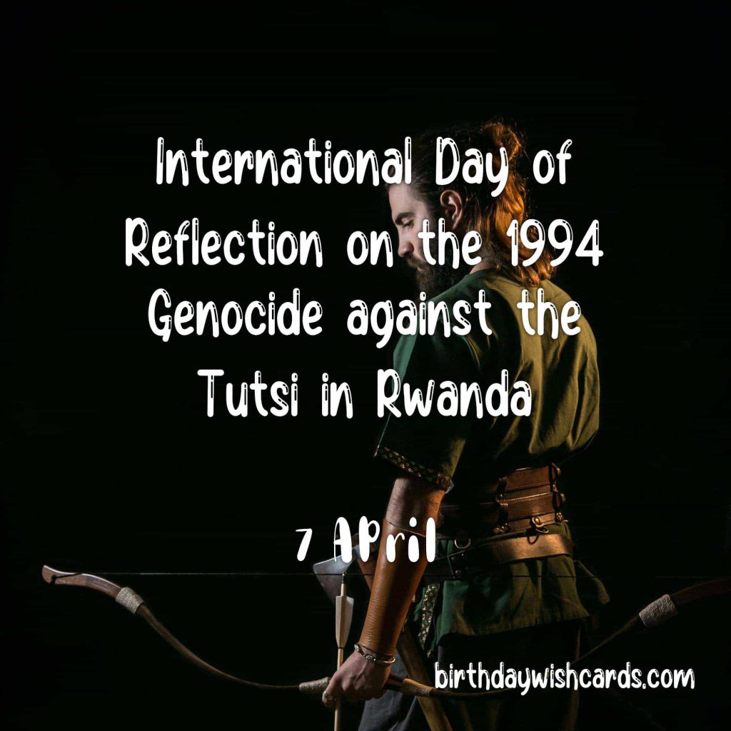 7-April International Day of Reflection on the 1994 Genocide against the Tutsi in Rwanda: