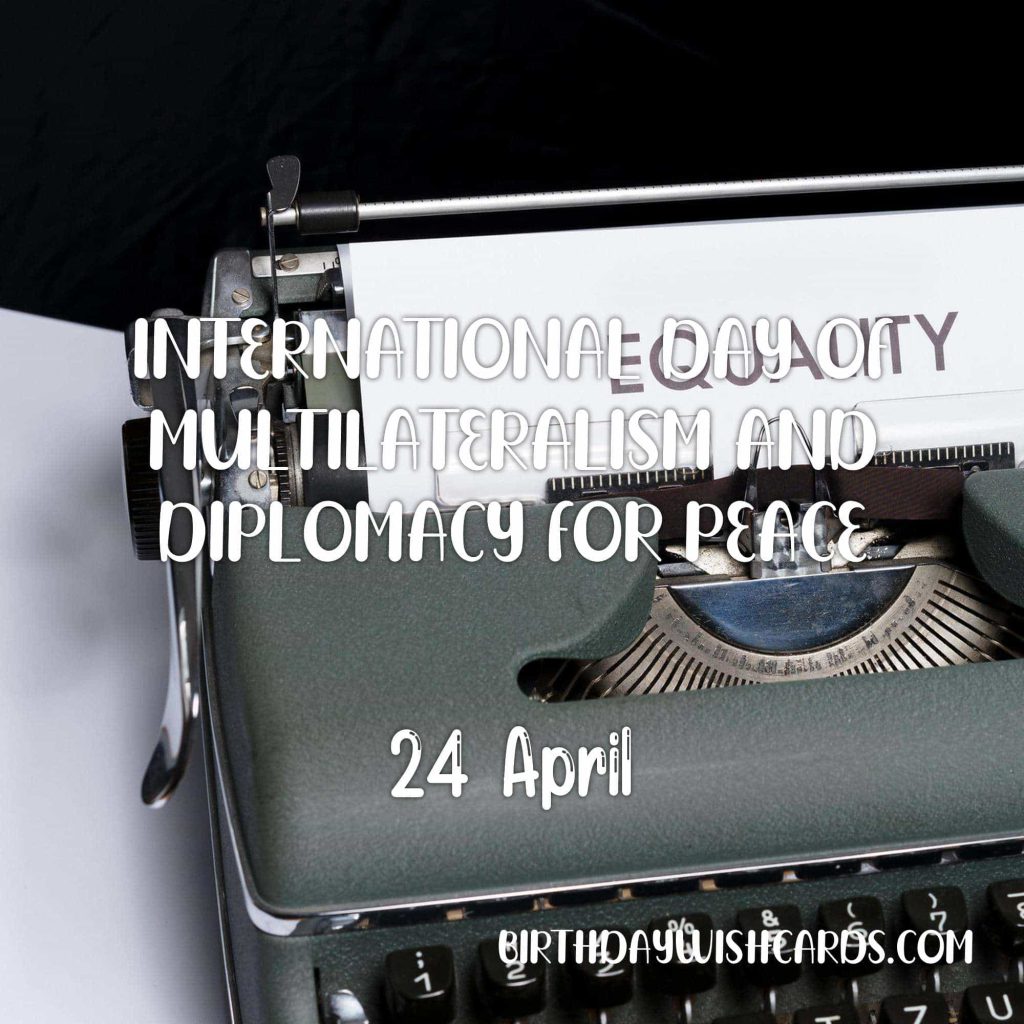 24-April International Day of Multilateralism and Diplomacy for Peace: