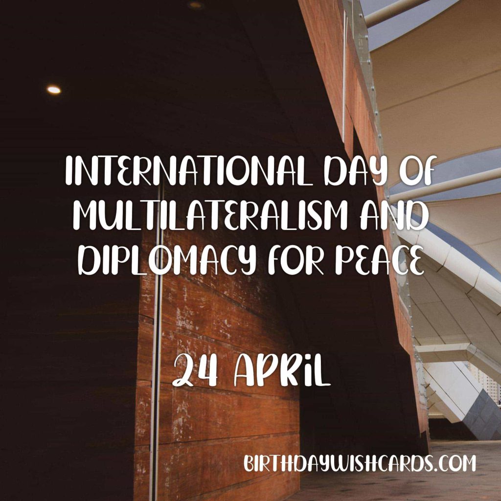 24-April International Day of Multilateralism and Diplomacy for Peace: