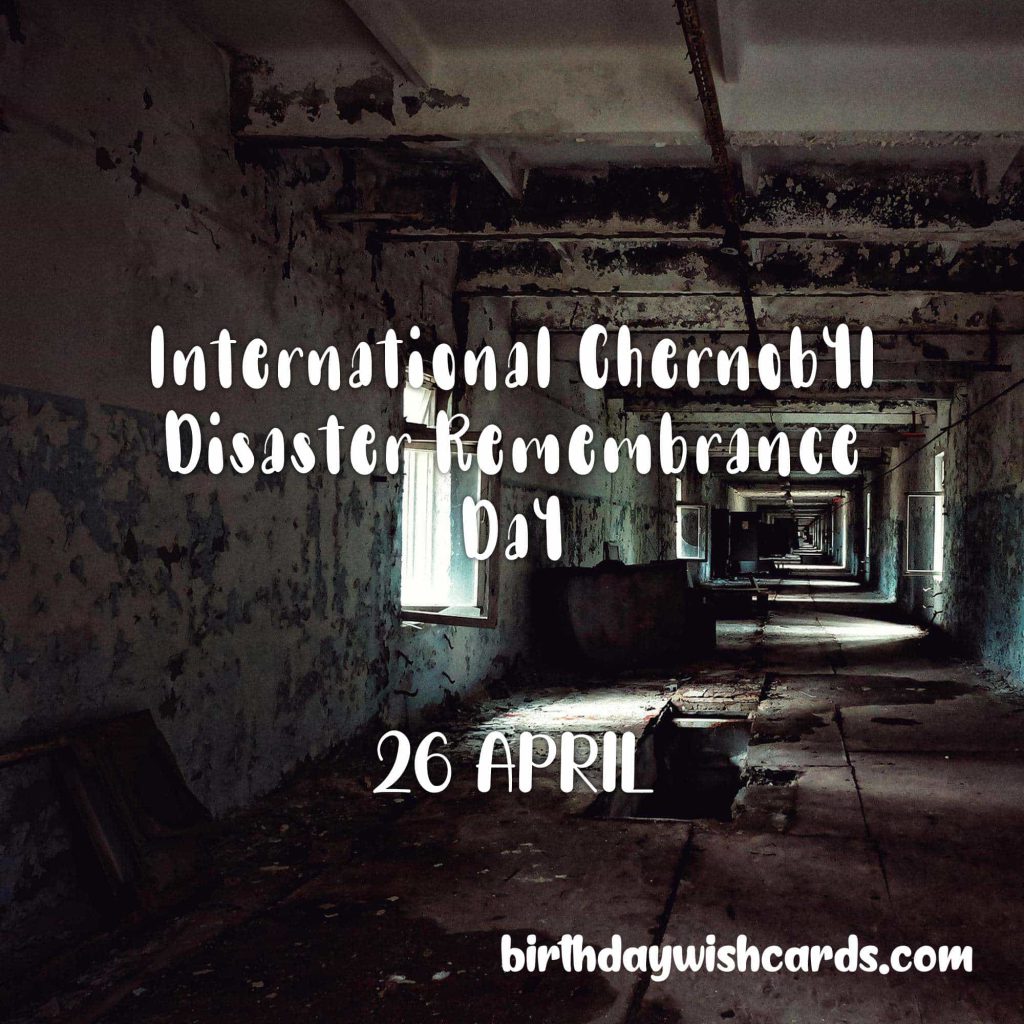 26-April International Chernobyl Disaster Remembrance Day: