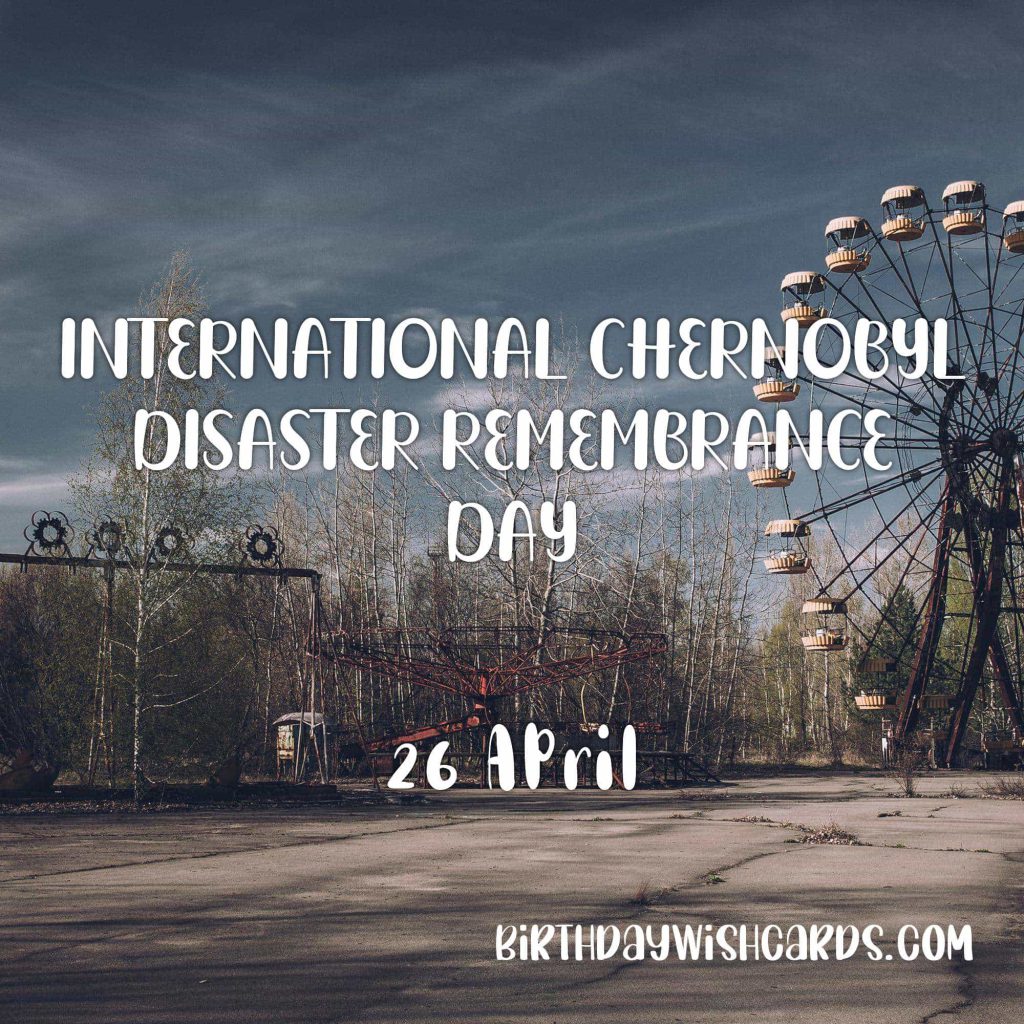 26-April International Chernobyl Disaster Remembrance Day: