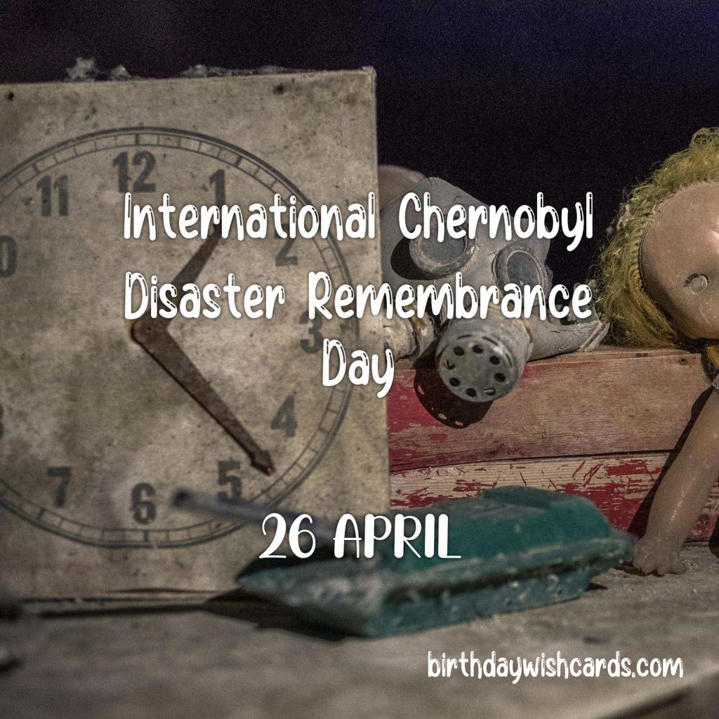 26-April International Chernobyl Disaster Remembrance Day: