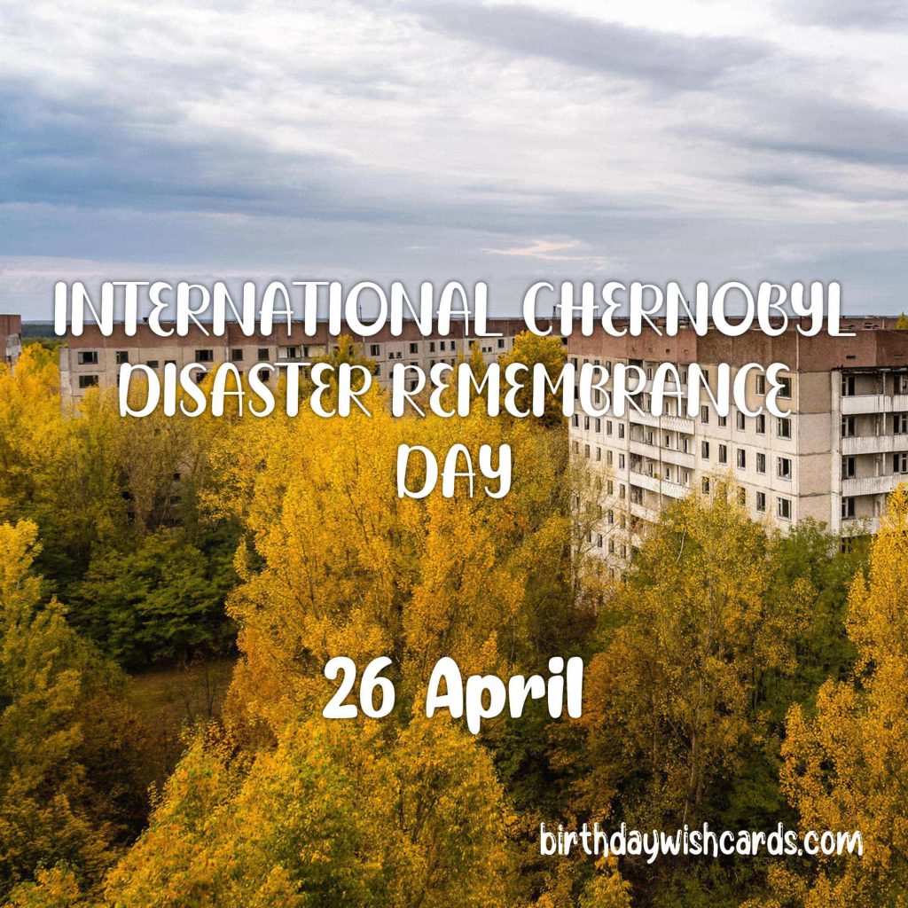 26-April International Chernobyl Disaster Remembrance Day: