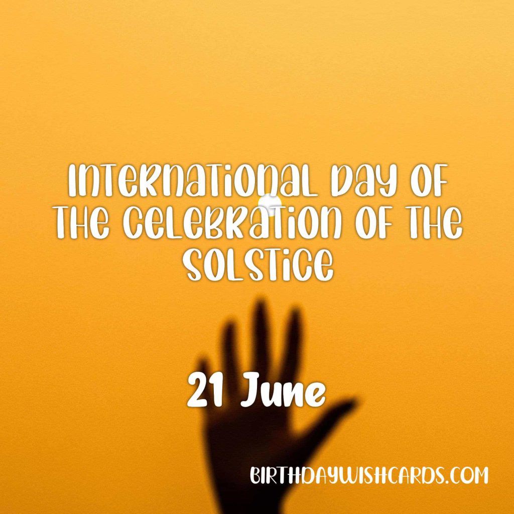 21-June International Day of the Celebration of the Solstice: