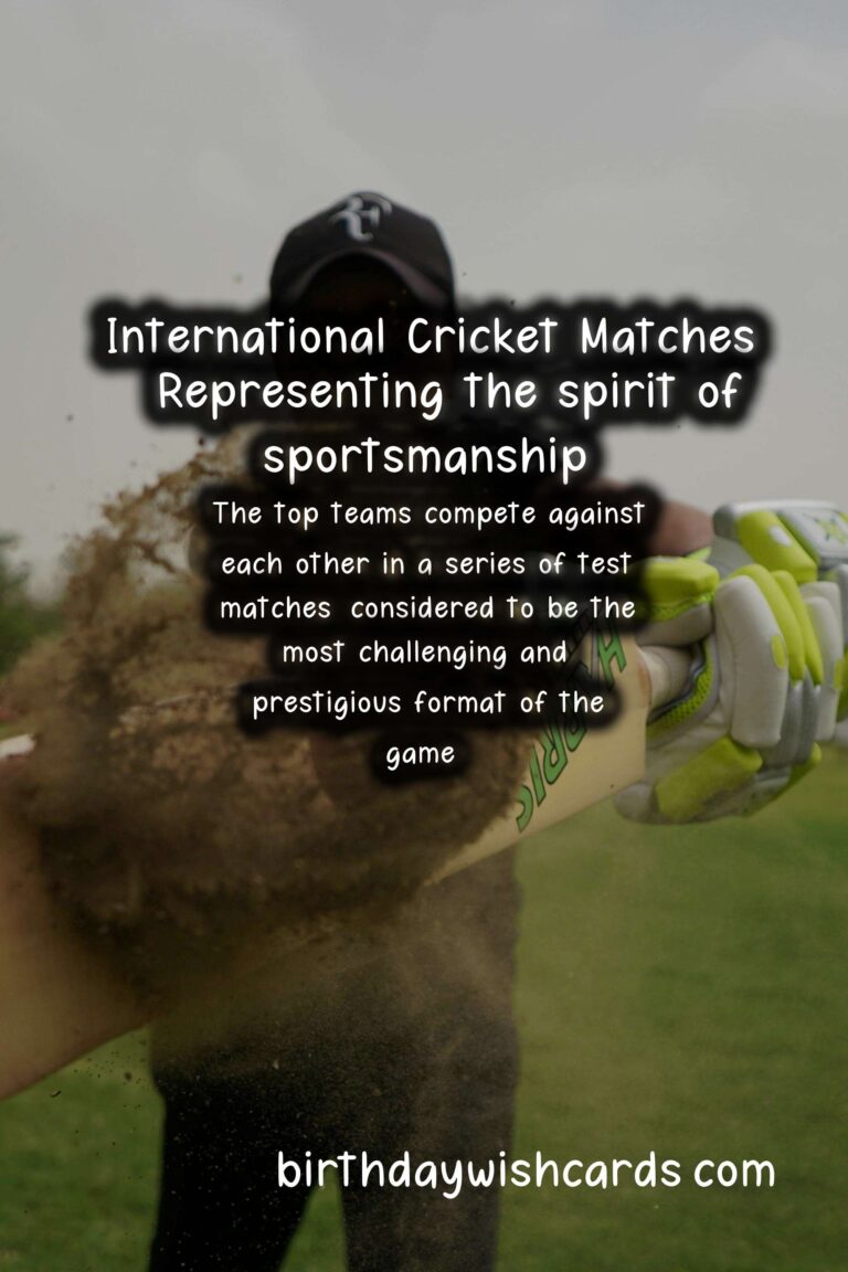 The Excitement of International Cricket Matches - Various dates throughout the year