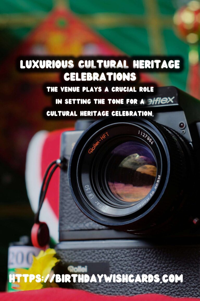 Luxurious Ways to Craft Cultural Heritage Celebration Tips