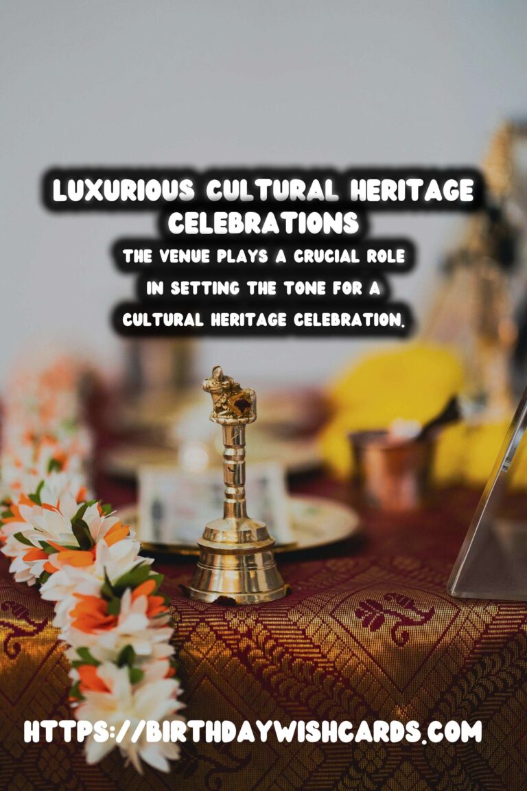 Luxurious Ways to Craft Cultural Heritage Celebration Tips