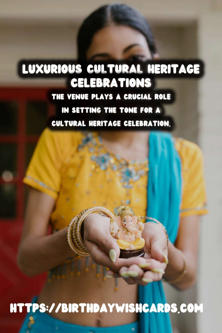 Luxurious Ways to Craft Cultural Heritage Celebration Tips