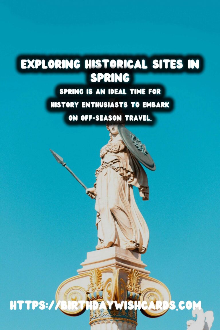 Discovering Historical Sites in the Spring: The Magic of Off-Season Travel