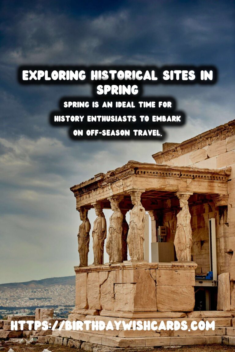 Discovering Historical Sites in the Spring: The Magic of Off-Season Travel