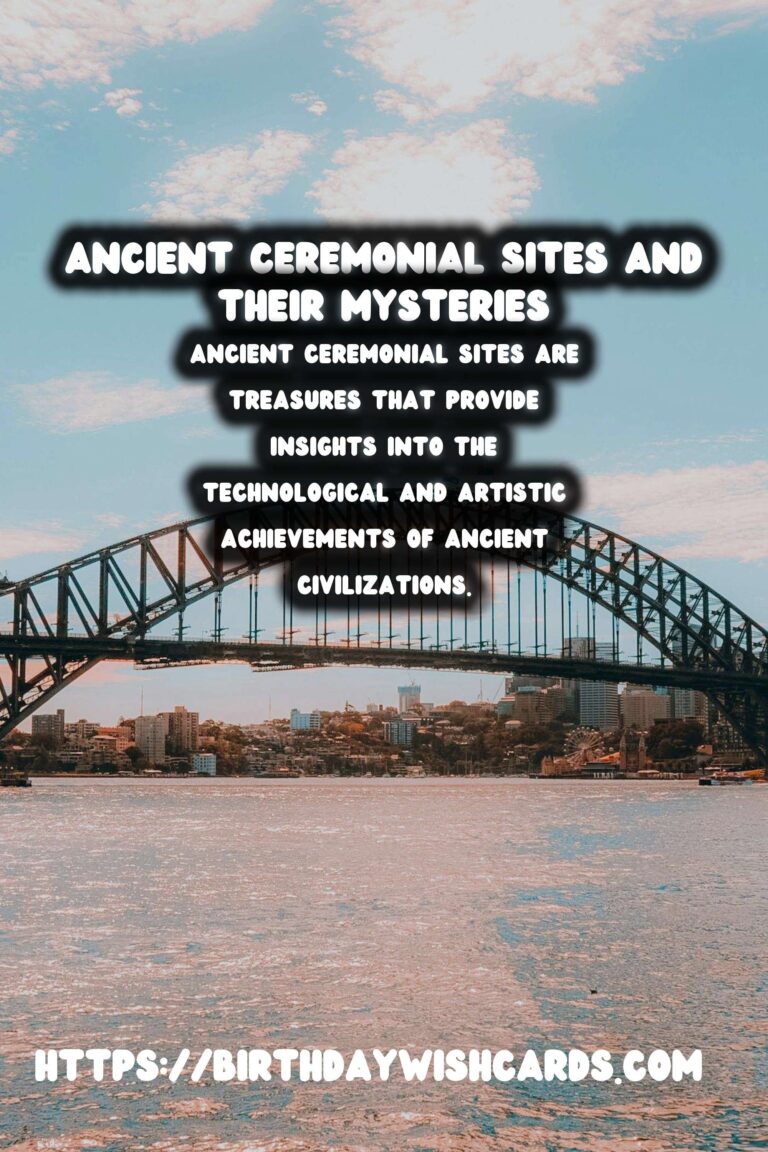 Exploring Ancient Ceremonial Sites: Their Purpose and Significance