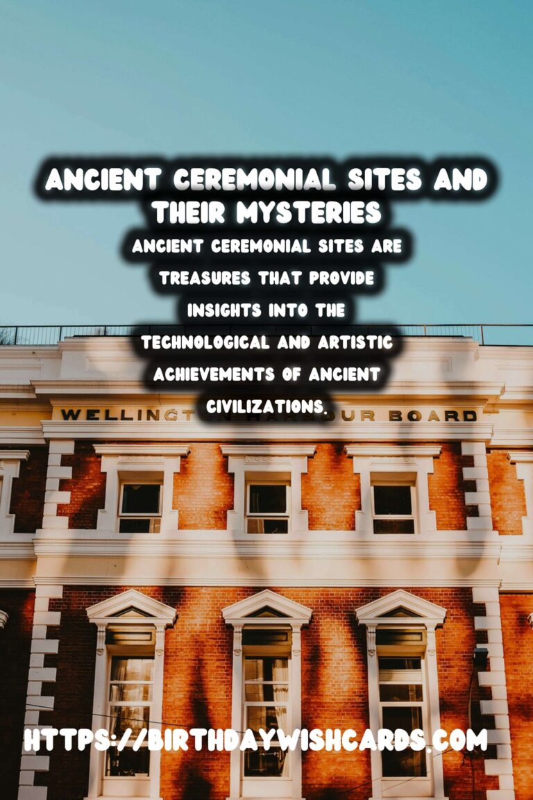 Exploring Ancient Ceremonial Sites: Their Purpose and Significance