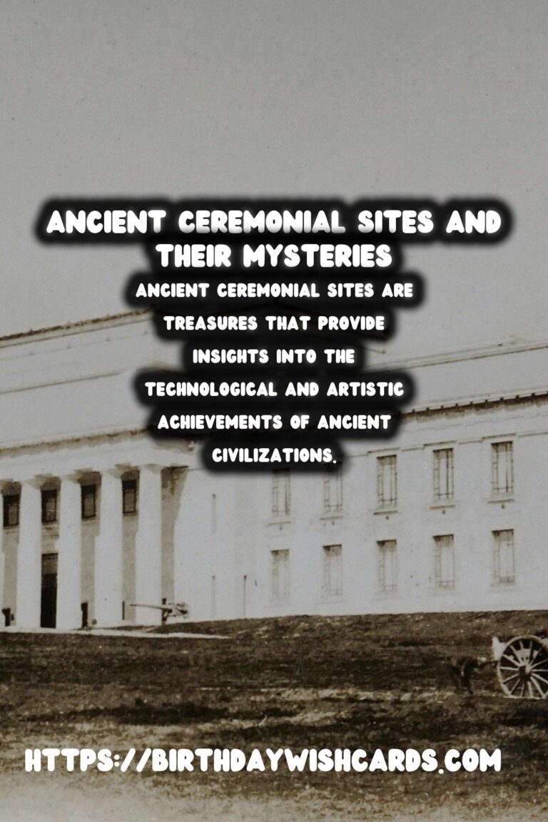 Exploring Ancient Ceremonial Sites: Their Purpose and Significance