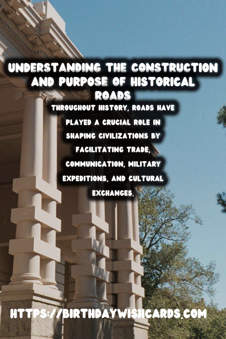 Exploring the Fascinating History of Ancient Roads: Their Construction and Purpose