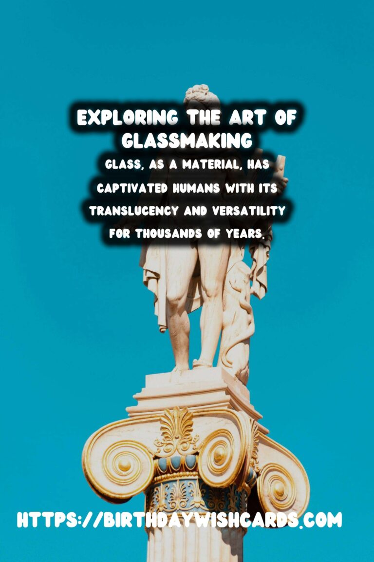 Exploring the History of Glassmaking: Techniques and Sites