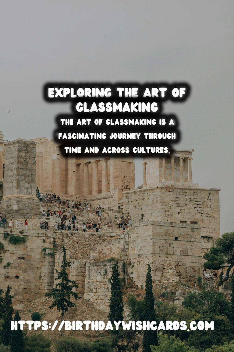 Exploring the History of Glassmaking: Techniques and Sites