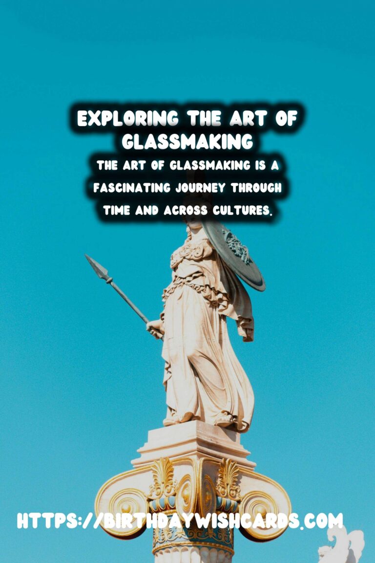 Exploring the History of Glassmaking: Techniques and Sites