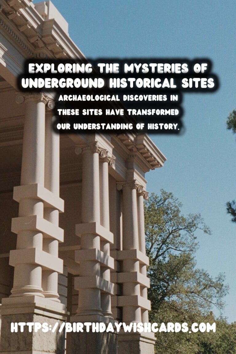 Exploring the Mysteries of Underground Historical Sites: Unveiling Their Archaeological Discoveries