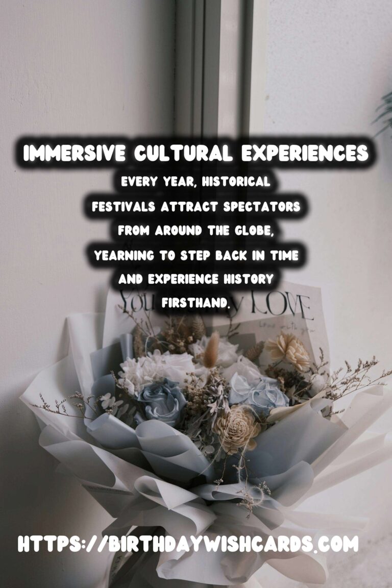 Historical Festivals: Immersive Cultural Experiences