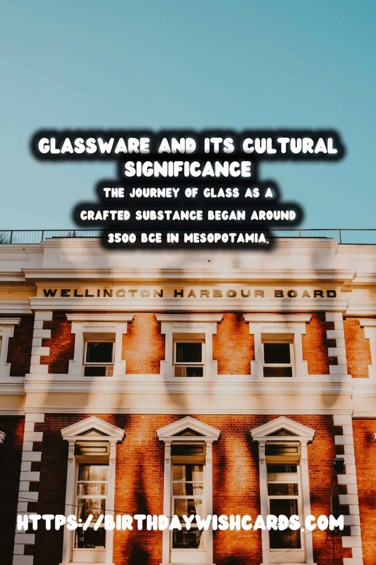 The Fascinating History of Glassware and Its Cultural Significance