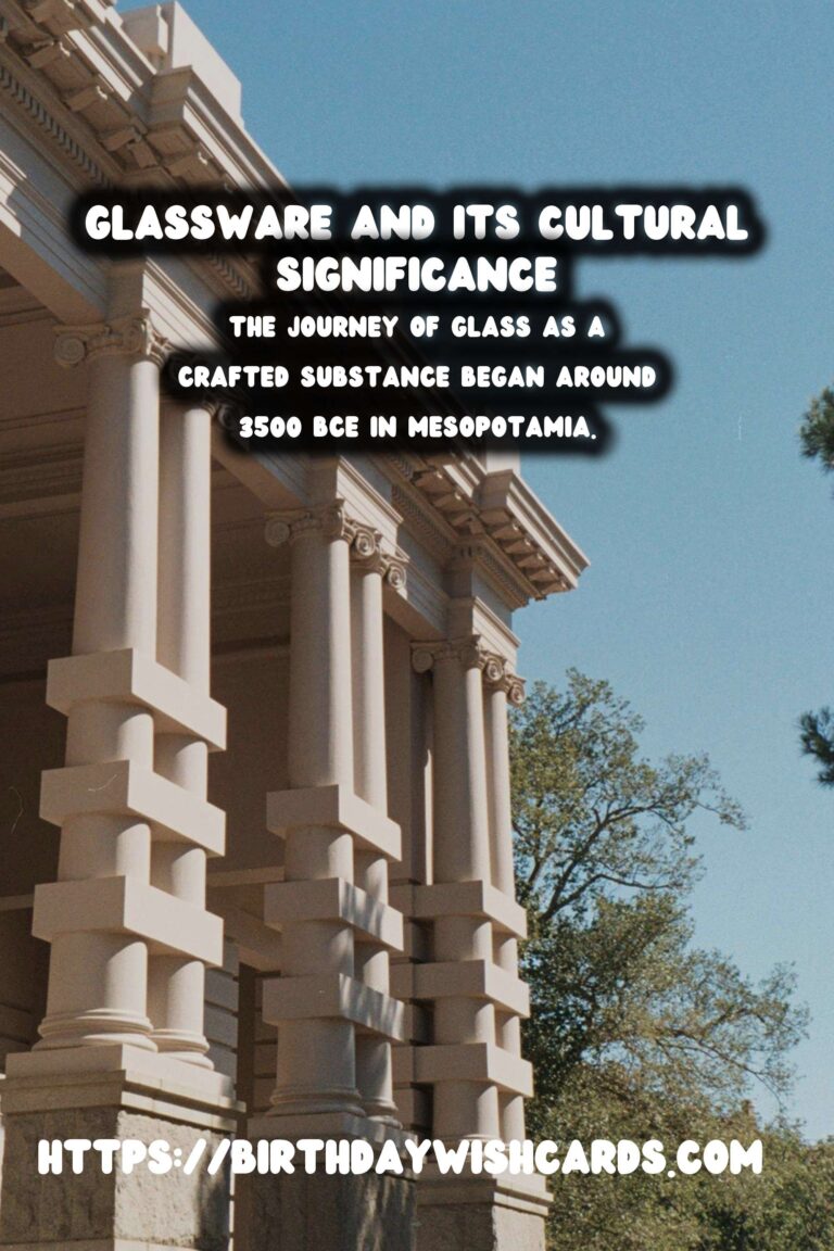 The Fascinating History of Glassware and Its Cultural Significance