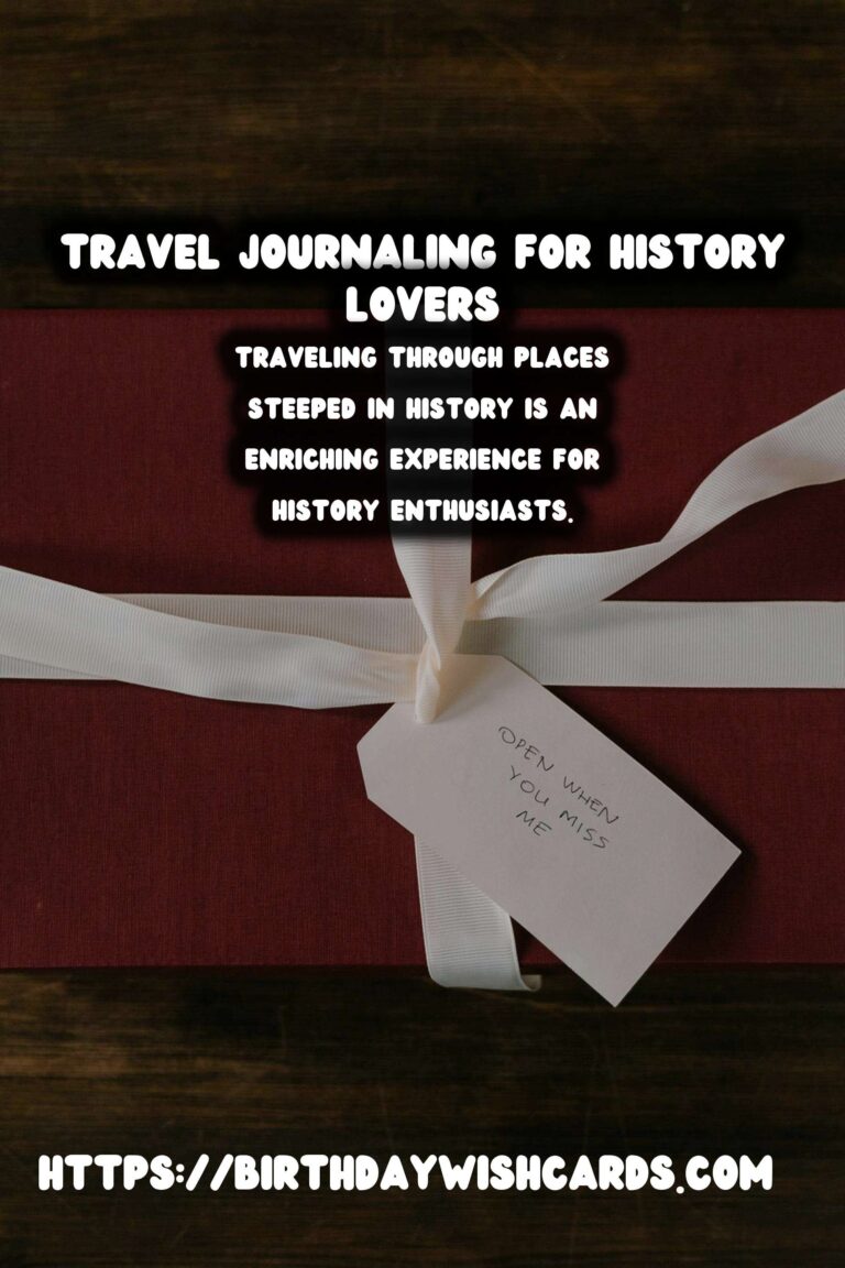 Travel Journaling for History Lovers: Capturing the Past