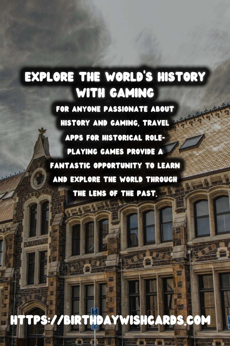 Unleashing Your Inner Historian: The Best Travel Apps for Historical Role-Playing Games