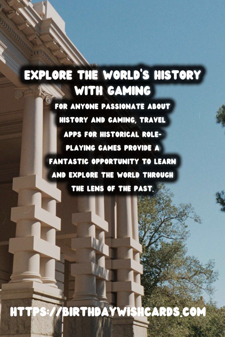 Unleashing Your Inner Historian: The Best Travel Apps for Historical Role-Playing Games