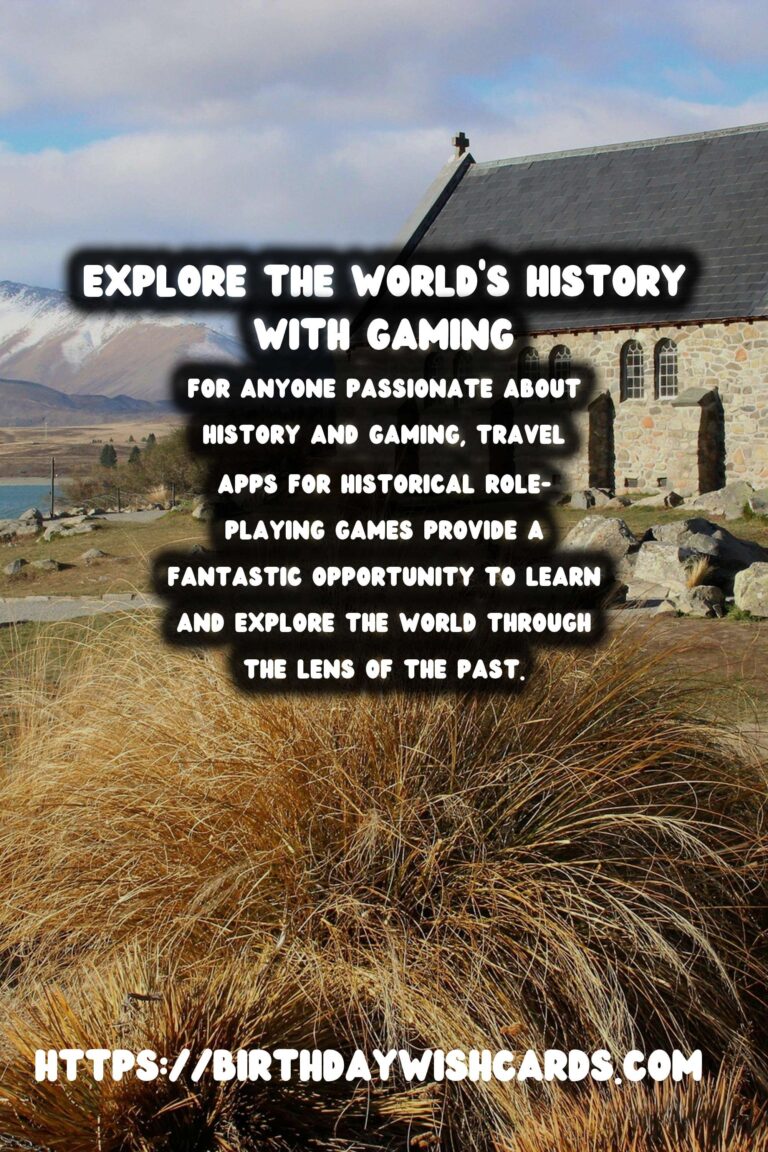 Unleashing Your Inner Historian: The Best Travel Apps for Historical Role-Playing Games