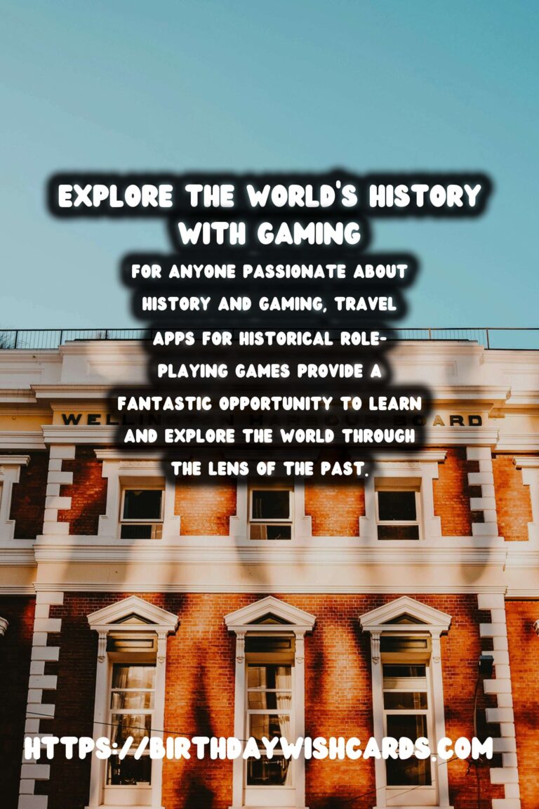 Unleashing Your Inner Historian: The Best Travel Apps for Historical Role-Playing Games